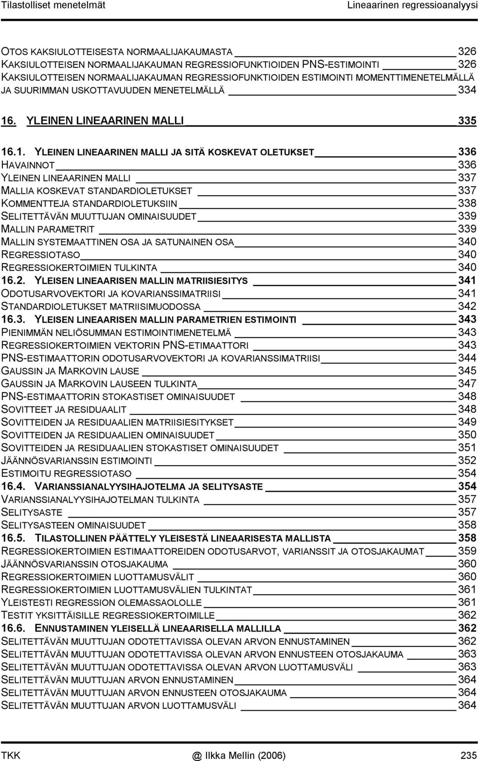 . YLEINEN LINEAARINEN MALLI JA SITÄ KOSKEVAT OLETUKSET 336 HAVAINNOT 336 YLEINEN LINEAARINEN MALLI 337 MALLIA KOSKEVAT STANDARDIOLETUKSET 337 KOMMENTTEJA STANDARDIOLETUKSIIN 338 SELITETTÄVÄN