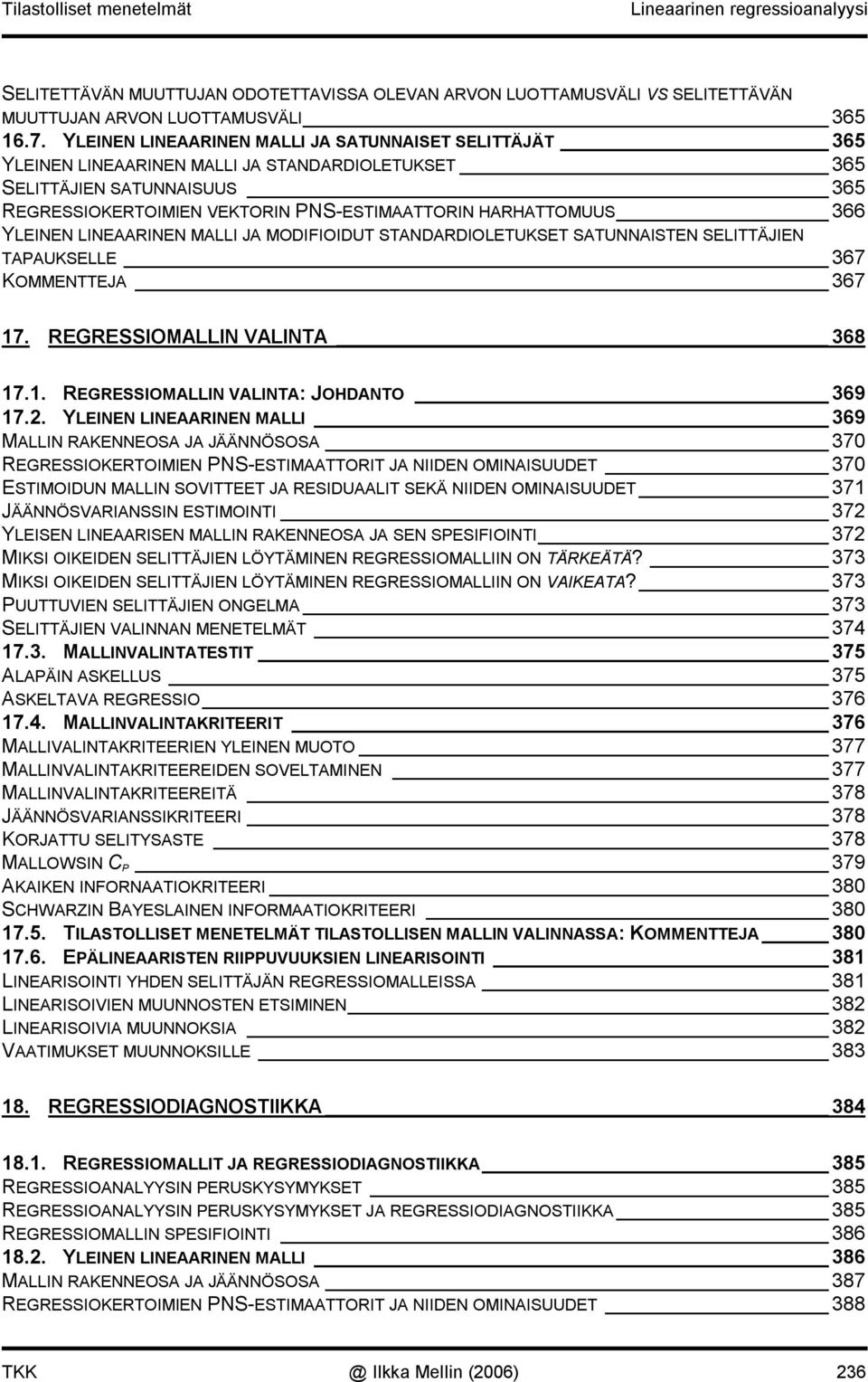 366 YLEINEN LINEAARINEN MALLI JA MODIFIOIDUT STANDARDIOLETUKSET SATUNNAISTEN SELITTÄJIEN TAPAUKSELLE 367 KOMMENTTEJA 367 7. REGRESSIOMALLIN VALINTA 368 7.. REGRESSIOMALLIN VALINTA: JOHDANTO 369 7.