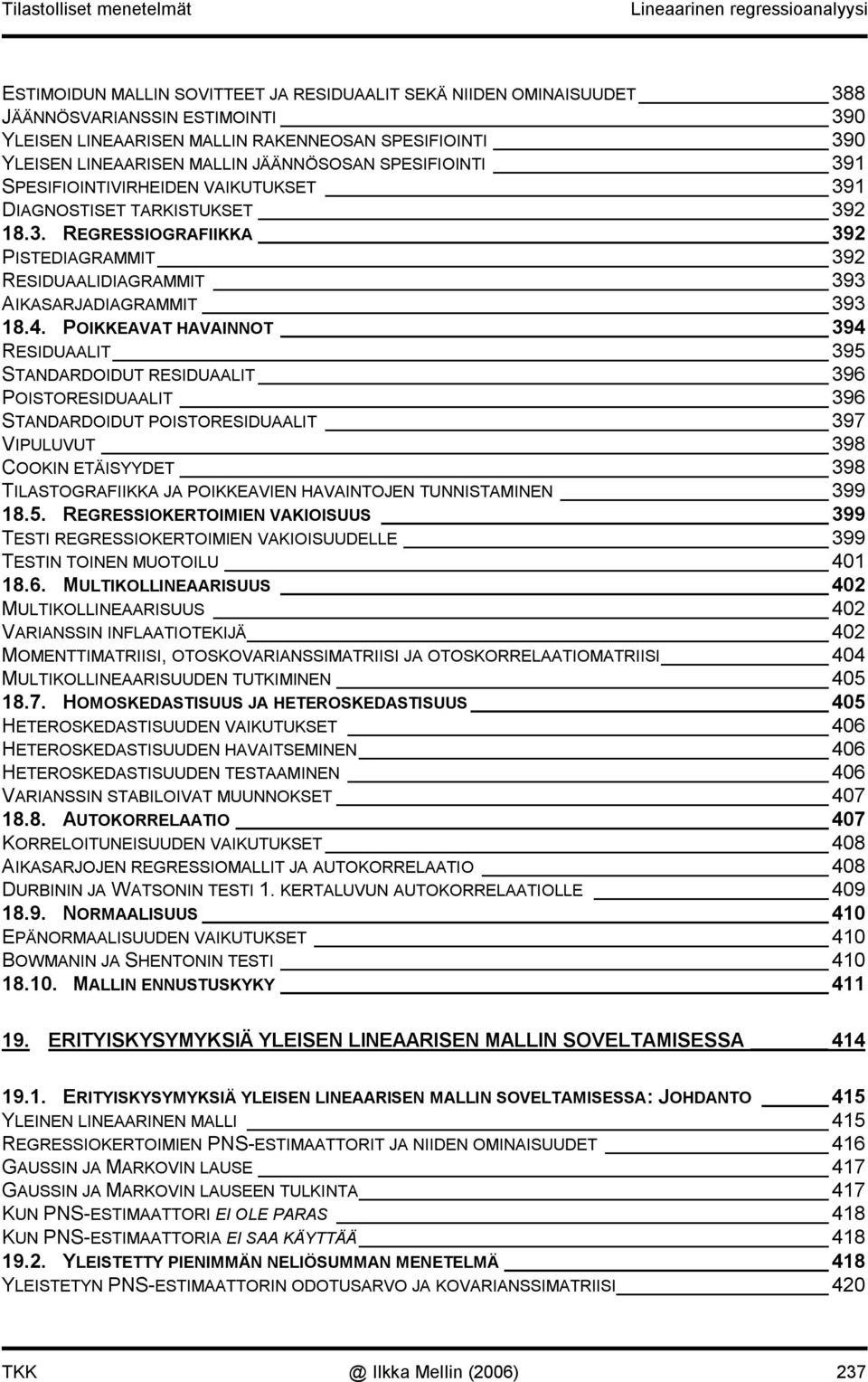 4. POIKKEAVAT HAVAINNOT 394 RESIDUAALIT 395 STANDARDOIDUT RESIDUAALIT 396 POISTORESIDUAALIT 396 STANDARDOIDUT POISTORESIDUAALIT 397 VIPULUVUT 398 COOKIN ETÄISYYDET 398 TILASTOGRAFIIKKA JA POIKKEAVIEN