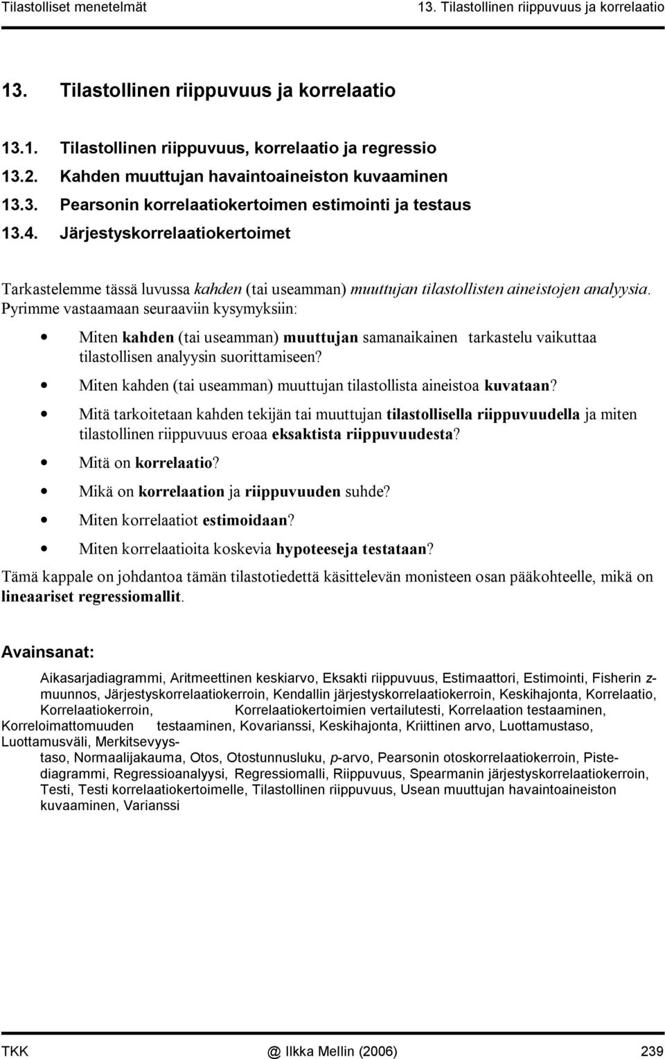 Pyrmme vastaamaa seuraav kysymyks: Mte kahde (ta useamma) muuttuja samaakae tarkastelu vakuttaa tlastollse aalyys suorttamsee? Mte kahde (ta useamma) muuttuja tlastollsta aestoa kuvataa?