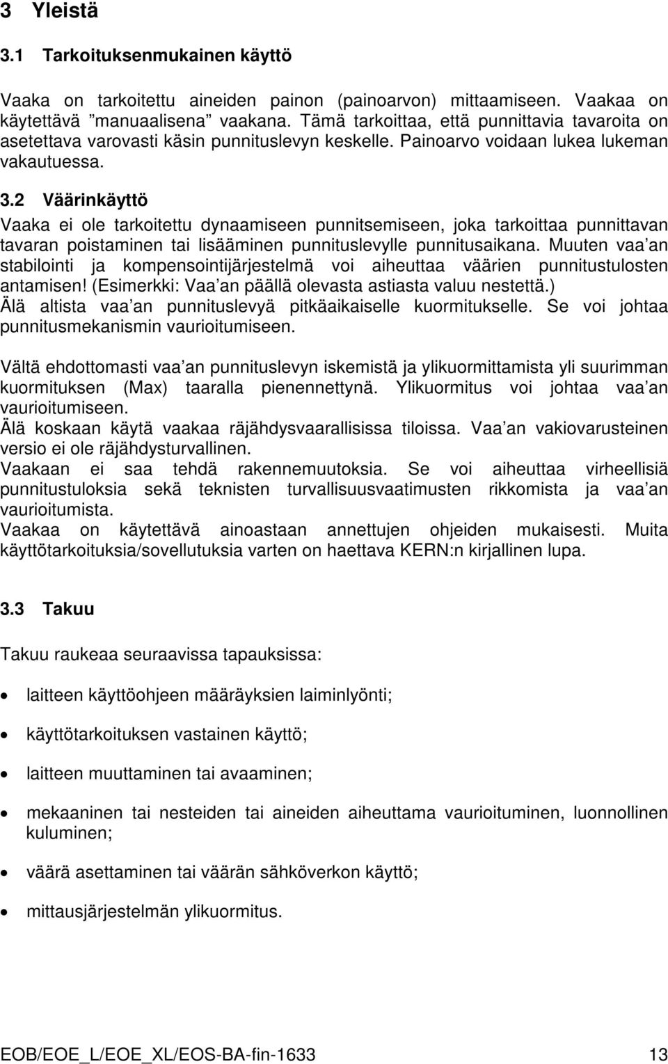 2 Väärinkäyttö Vaaka ei ole tarkoitettu dynaamiseen punnitsemiseen, joka tarkoittaa punnittavan tavaran poistaminen tai lisääminen punnituslevylle punnitusaikana.