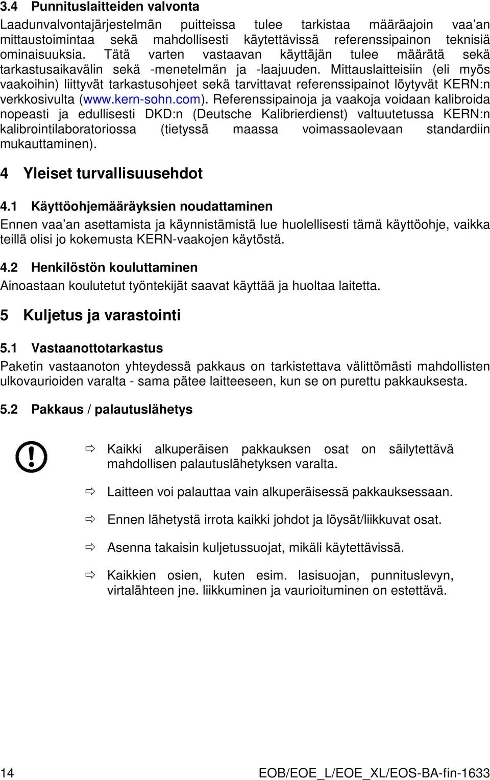 Mittauslaitteisiin (eli myös vaakoihin) liittyvät tarkastusohjeet sekä tarvittavat referenssipainot löytyvät KERN:n verkkosivulta (www.kern-sohn.com).