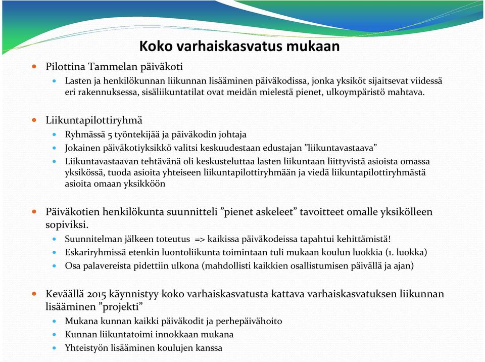 Liikuntapilottiryhmä Ryhmässä 5 työntekijää ja päiväkodin johtaja Jokainen päiväkotiyksikkö valitsi keskuudestaan edustajan liikuntavastaava Liikuntavastaavan tehtävänä oli keskusteluttaa lasten