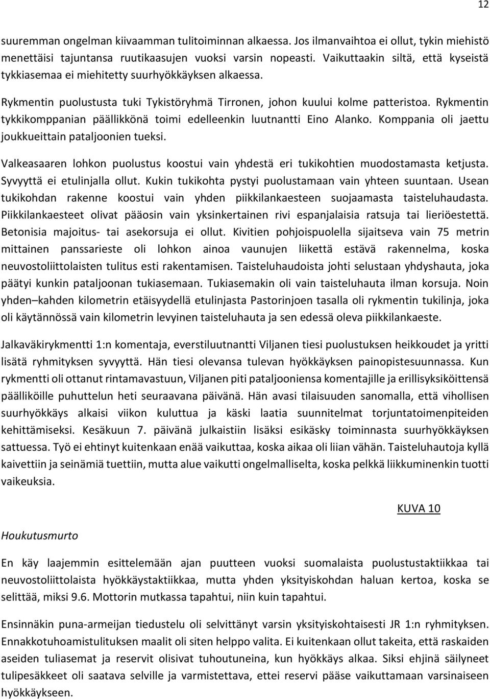 Rykmentin tykkikomppanian päällikkönä toimi edelleenkin luutnantti Eino Alanko. Komppania oli jaettu joukkueittain pataljoonien tueksi.