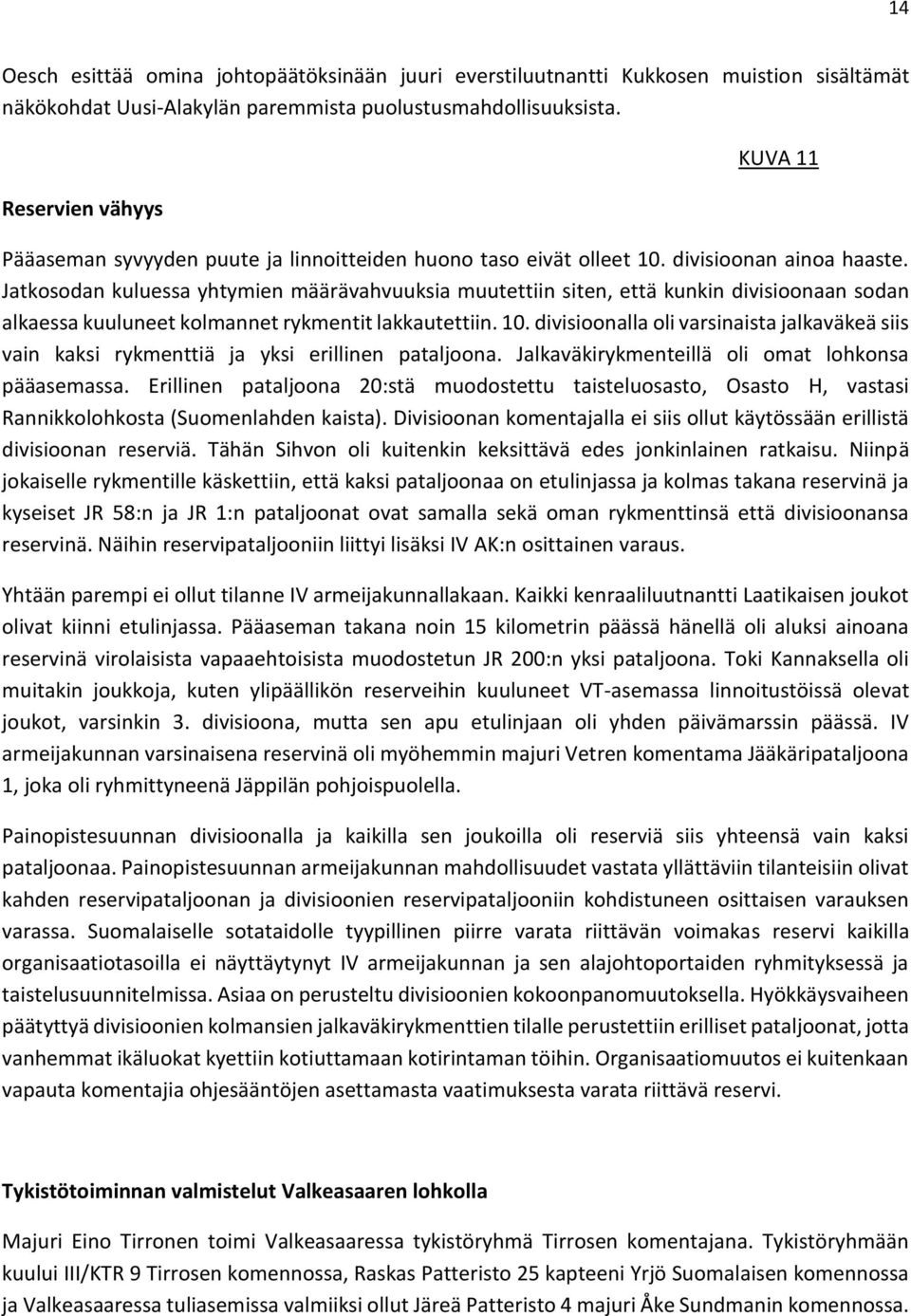 Jatkosodan kuluessa yhtymien määrävahvuuksia muutettiin siten, että kunkin divisioonaan sodan alkaessa kuuluneet kolmannet rykmentit lakkautettiin. 10.