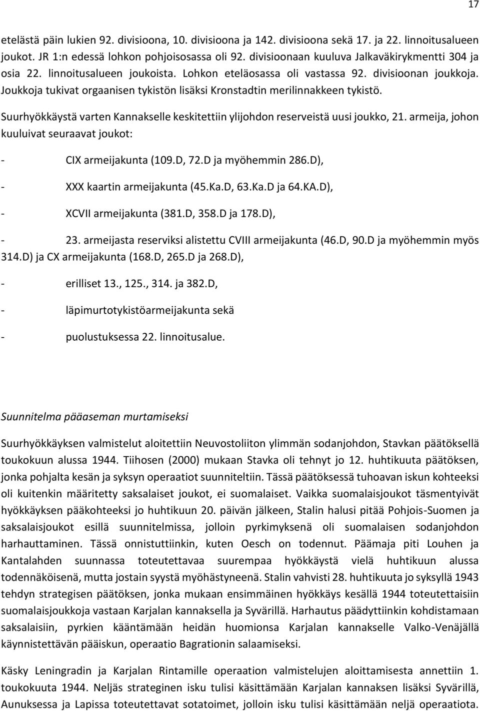 Joukkoja tukivat orgaanisen tykistön lisäksi Kronstadtin merilinnakkeen tykistö. Suurhyökkäystä varten Kannakselle keskitettiin ylijohdon reserveistä uusi joukko, 21.