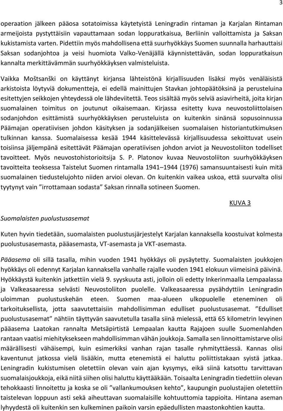 Pidettiin myös mahdollisena että suurhyökkäys Suomen suunnalla harhauttaisi Saksan sodanjohtoa ja veisi huomiota Valko-Venäjällä käynnistettävän, sodan loppuratkaisun kannalta merkittävämmän