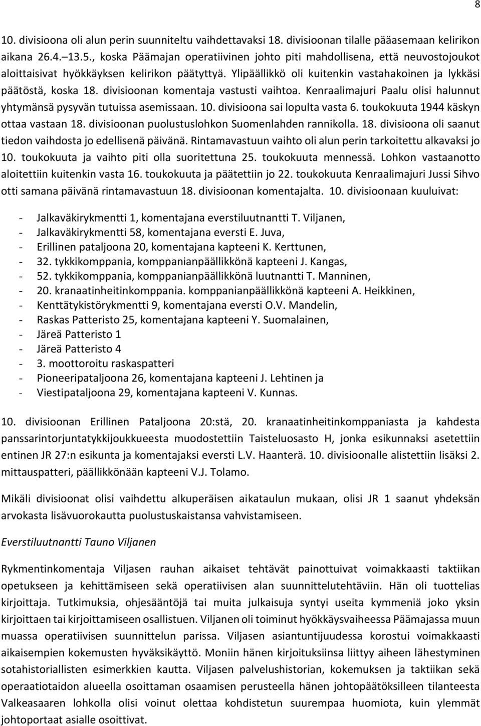 divisioonan komentaja vastusti vaihtoa. Kenraalimajuri Paalu olisi halunnut yhtymänsä pysyvän tutuissa asemissaan. 10. divisioona sai lopulta vasta 6. toukokuuta 1944 käskyn ottaa vastaan 18.