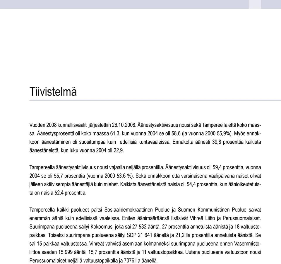 Ennakolta äänesti 39,8 prosenttia kaikista äänestäneistä, kun luku vuonna 2004 oli 22,9. Tampereella äänestysaktiivisuus nousi vajaalla neljällä prosentilla.