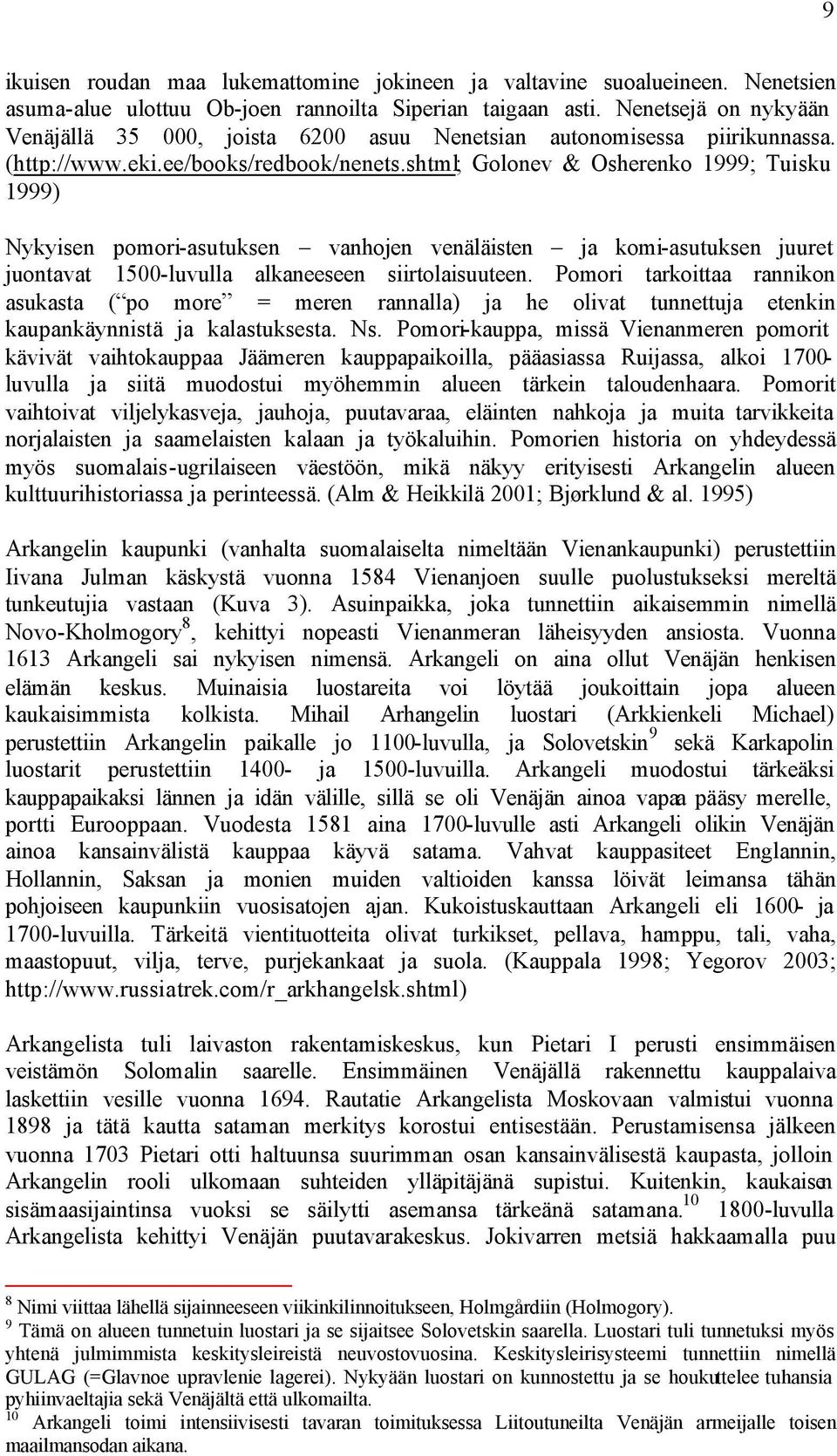 shtml; Golonev & Osherenko 1999; Tuisku 1999) Nykyisen pomori-asutuksen vanhojen venäläisten ja komi-asutuksen juuret juontavat 1500-luvulla alkaneeseen siirtolaisuuteen.