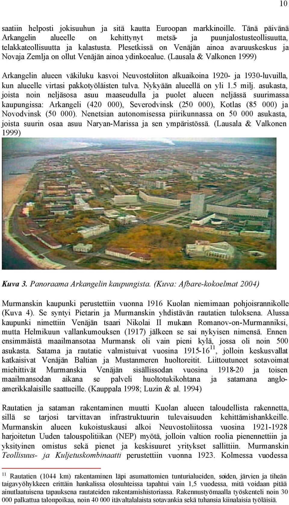 (Lausala & Valkonen 1999) Arkangelin alueen väkiluku kasvoi Neuvostoliiton alkuaikoina 1920- ja 1930-luvuilla, kun alueelle virtasi pakkotyöläisten tulva. Nykyään alueellä on yli 1.5 milj.
