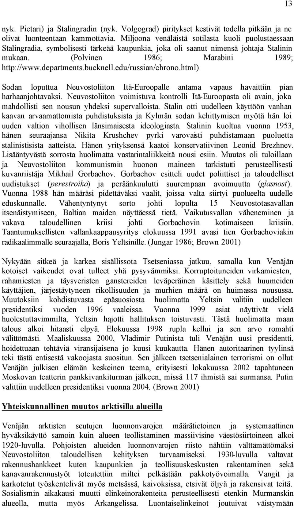 bucknell.edu/russian/chrono.html) Sodan loputtua Neuvostoliiton Itä-Euroopalle antama vapaus havaittiin pian harhaanjohtavaksi.