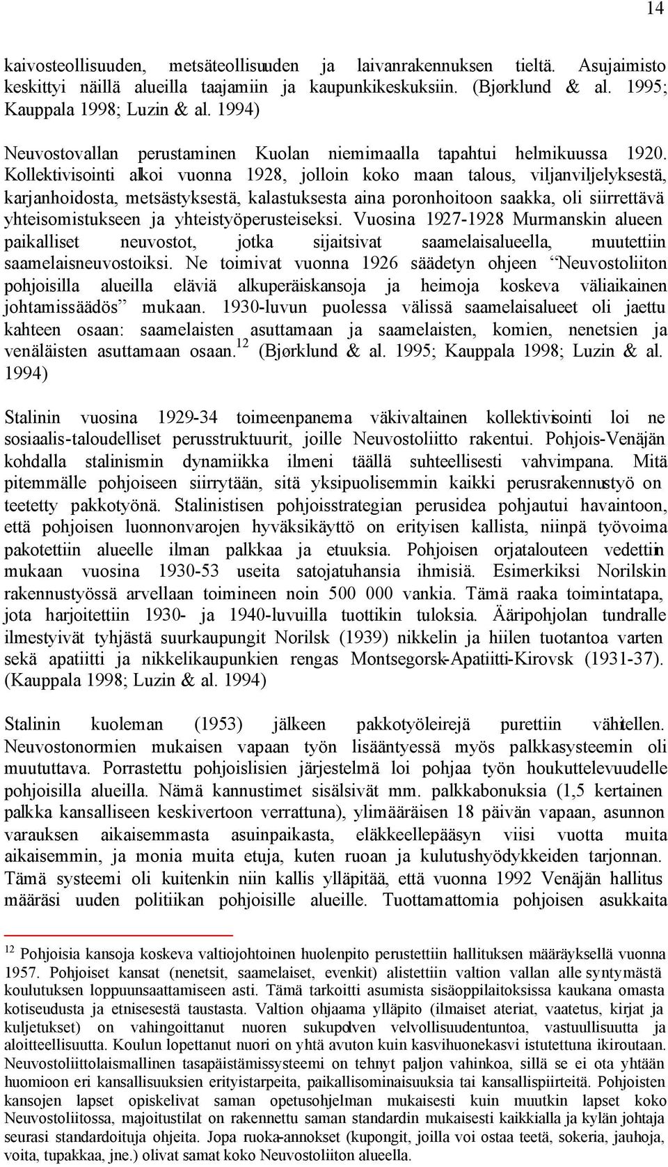 Kollektivisointi alkoi vuonna 1928, jolloin koko maan talous, viljanviljelyksestä, karjanhoidosta, metsästyksestä, kalastuksesta aina poronhoitoon saakka, oli siirrettävä yhteisomistukseen ja
