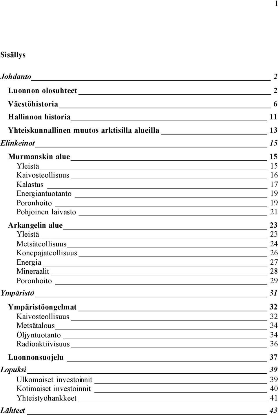 Metsäteollisuus 24 Konepajateollisuus 26 Energia 27 Mineraalit 28 Poronhoito 29 Ympäristö 31 Ympäristöongelmat 32 Kaivosteollisuus 32 Metsätalous