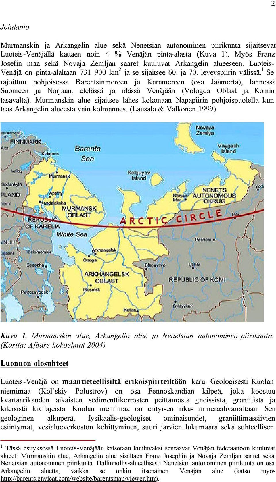 1 Se rajoittuu pohjoisessa Barentsinmereen ja Karamereen (osa Jäämerta), lännessä Suomeen ja Norjaan, etelässä ja idässä Venäjään (Vologda Oblast ja Komin tasavalta).