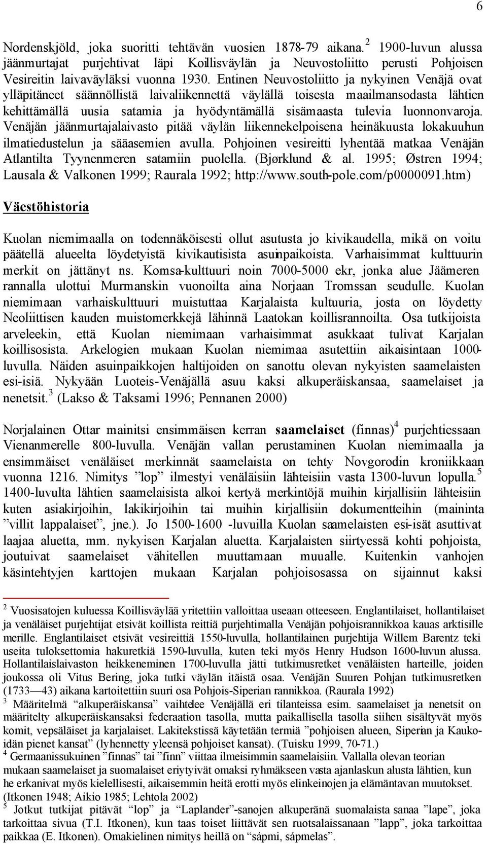 luonnonvaroja. Venäjän jäänmurtajalaivasto pitää väylän liikennekelpoisena heinäkuusta lokakuuhun ilmatiedustelun ja sääasemien avulla.