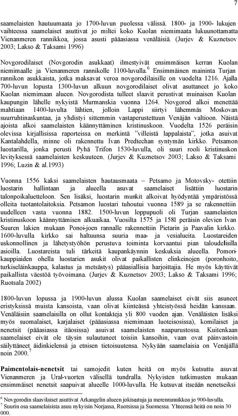 (Jurjev & Kuznetsov 2003; Lakso & Taksami 1996) Novgorodilaiset (Novgorodin asukkaat) ilmestyivät ensimmäisen kerran Kuolan niemimaalle ja Vienanmeren rannikolle 1100-luvulla.