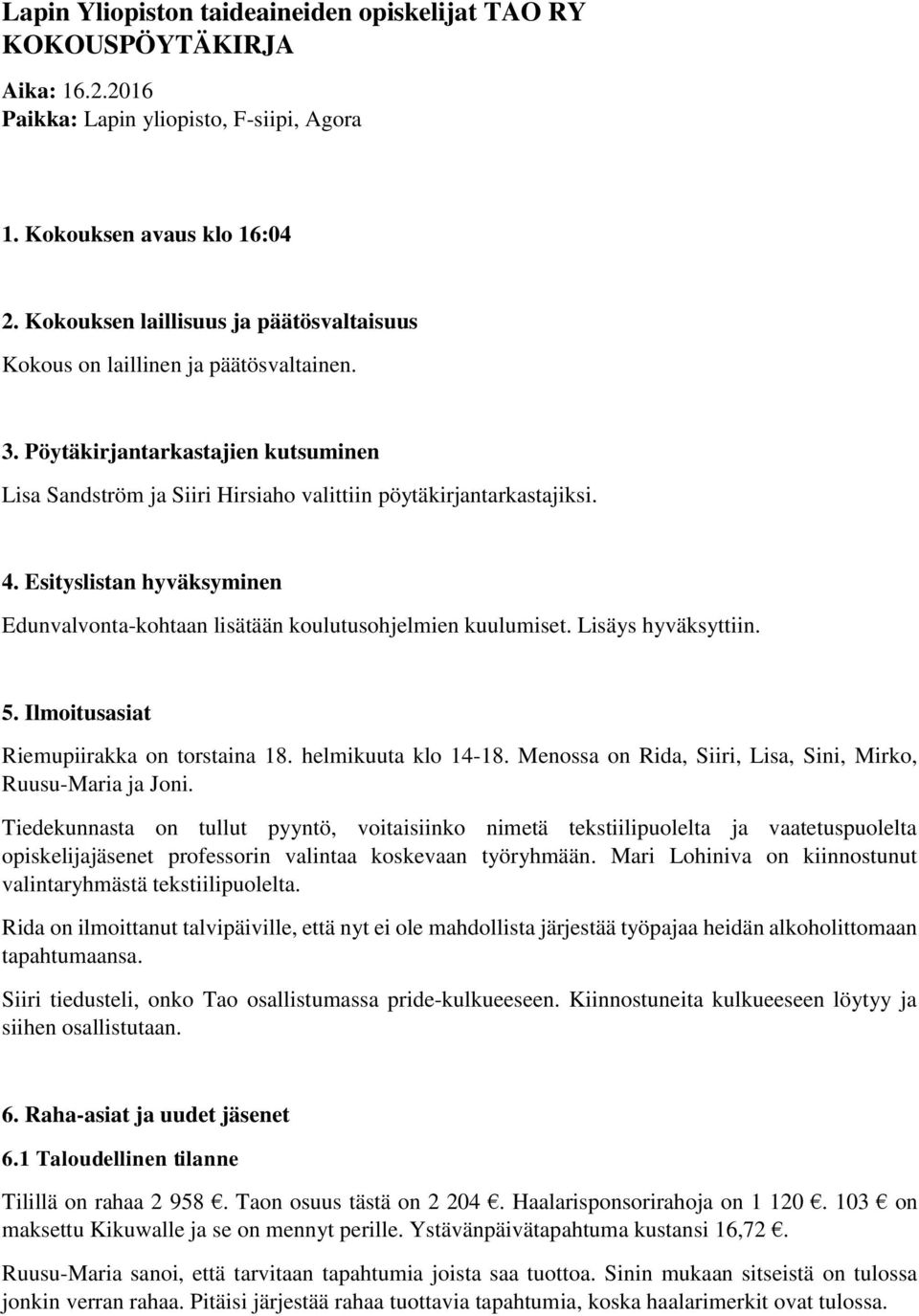 Esityslistan hyväksyminen Edunvalvonta-kohtaan lisätään koulutusohjelmien kuulumiset. Lisäys hyväksyttiin. 5. Ilmoitusasiat Riemupiirakka on torstaina 18. helmikuuta klo 14-18.