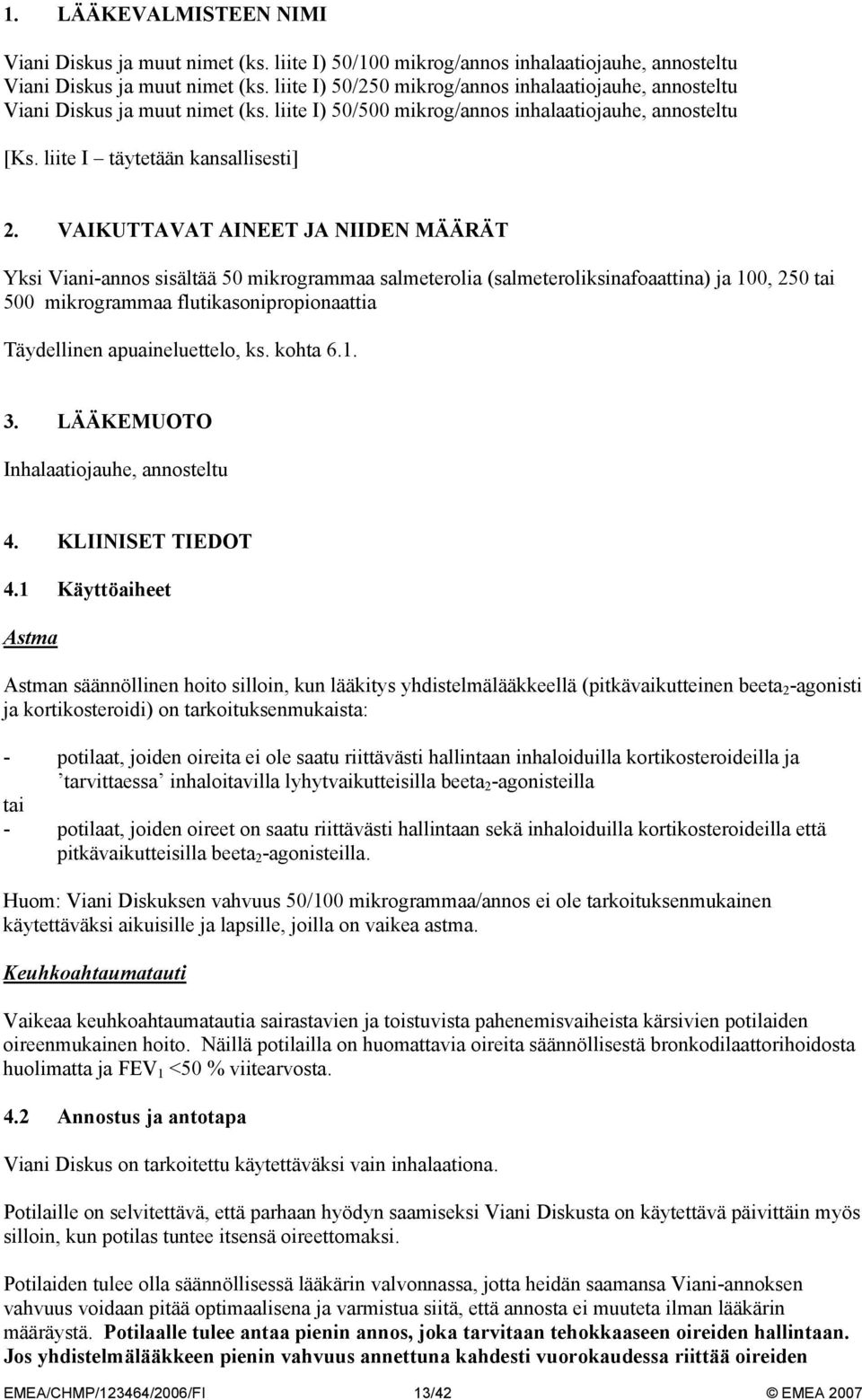 VAIKUTTAVAT AINEET JA NIIDEN MÄÄRÄT Yksi Viani-annos sisältää 50 mikrogrammaa salmeterolia (salmeteroliksinafoaattina) ja 100, 250 tai 500 mikrogrammaa flutikasonipropionaattia Täydellinen