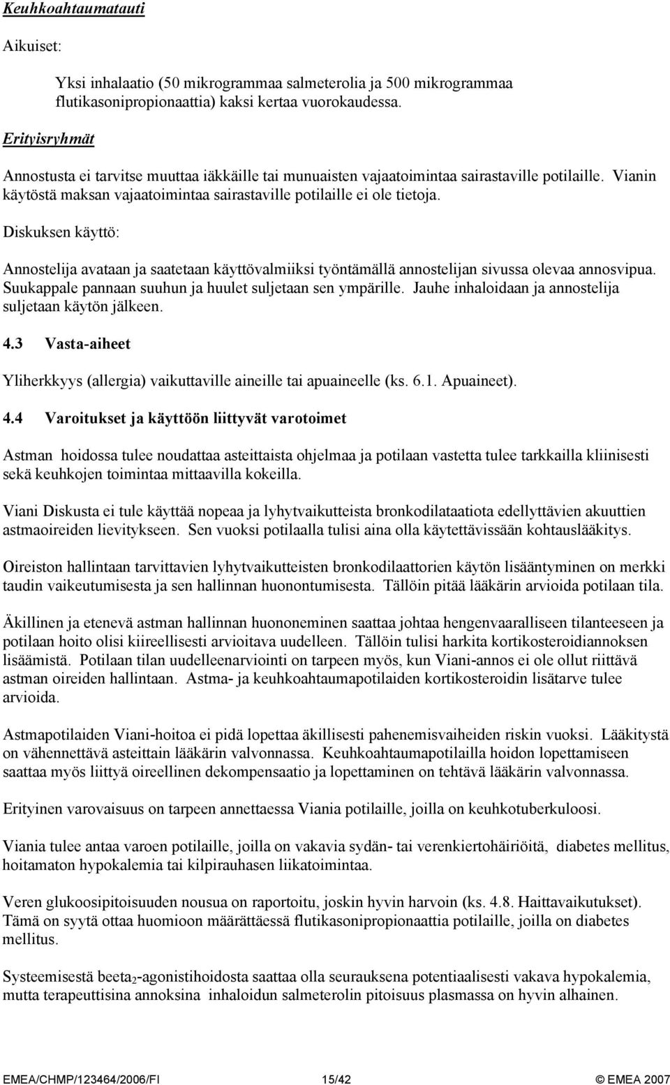 Diskuksen käyttö: Annostelija avataan ja saatetaan käyttövalmiiksi työntämällä annostelijan sivussa olevaa annosvipua. Suukappale pannaan suuhun ja huulet suljetaan sen ympärille.