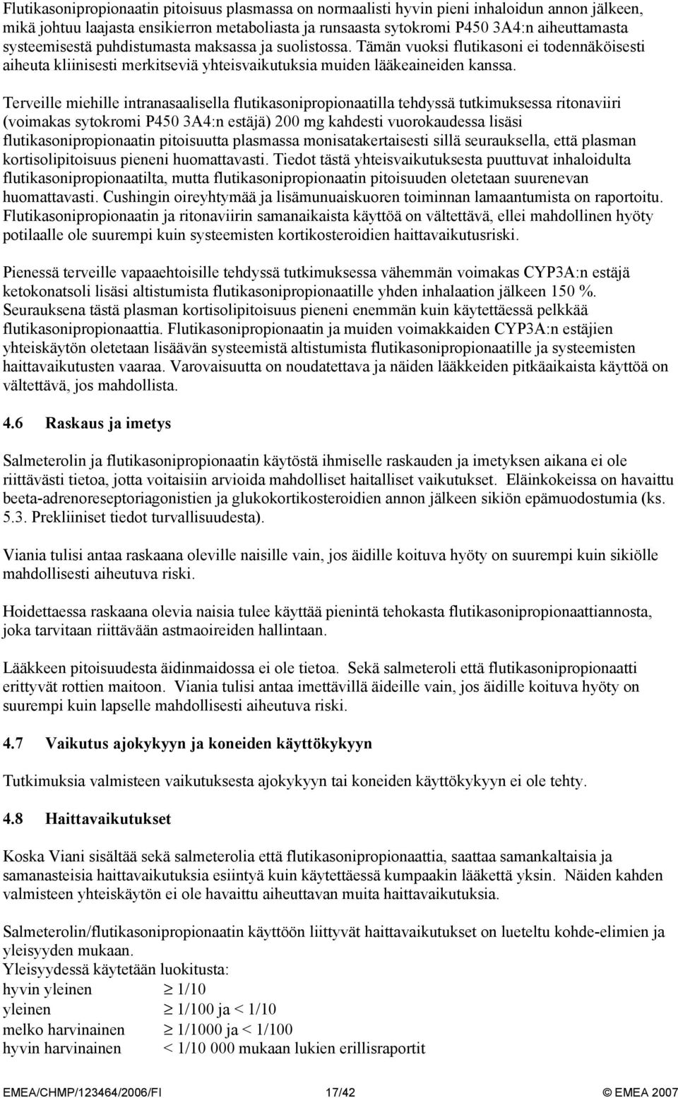Terveille miehille intranasaalisella flutikasonipropionaatilla tehdyssä tutkimuksessa ritonaviiri (voimakas sytokromi P450 3A4:n estäjä) 200 mg kahdesti vuorokaudessa lisäsi flutikasonipropionaatin