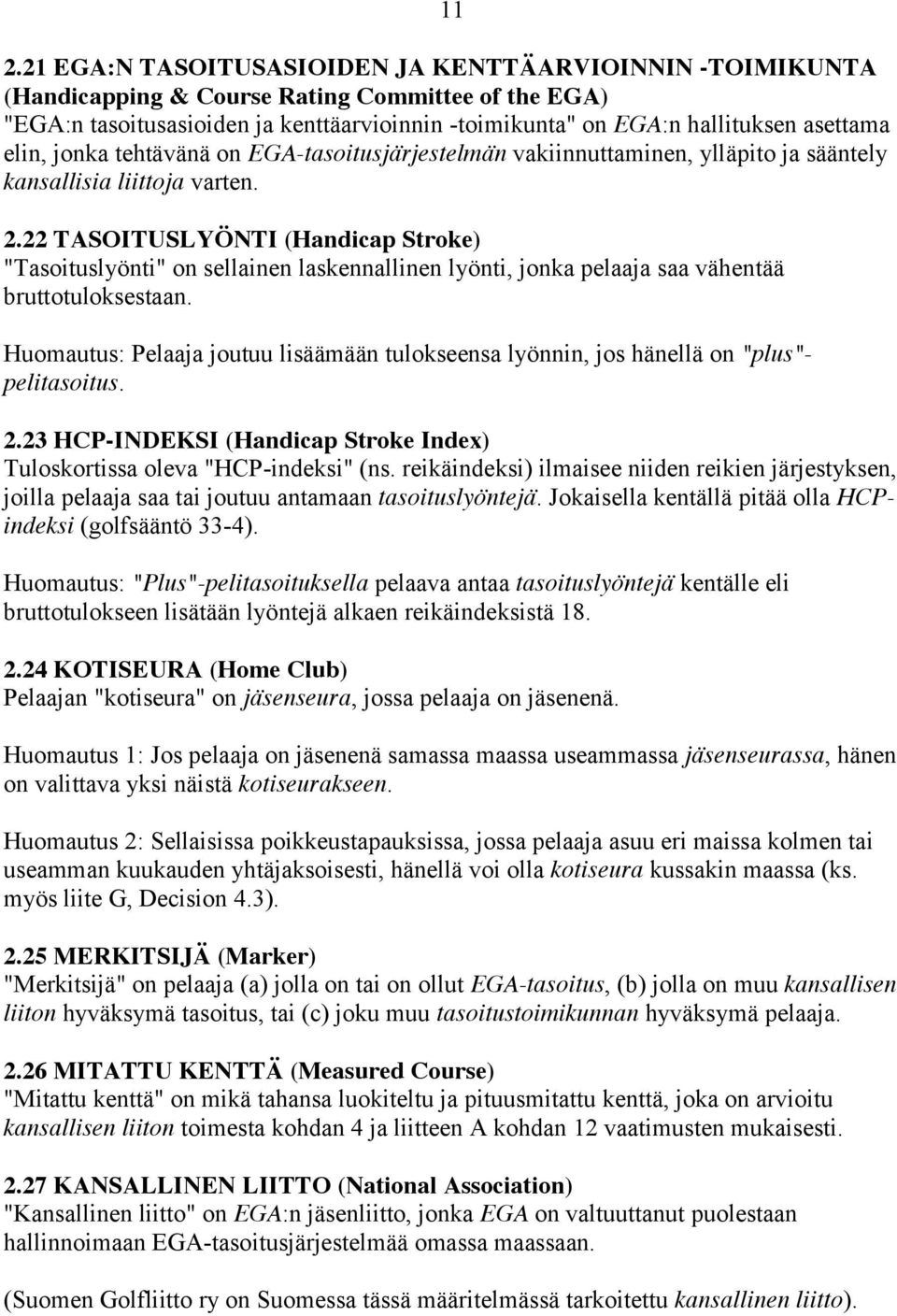 22 TASOITUSLYÖNTI (Handicap Stroke) "Tasoituslyönti" on sellainen laskennallinen lyönti, jonka pelaaja saa vähentää bruttotuloksestaan.