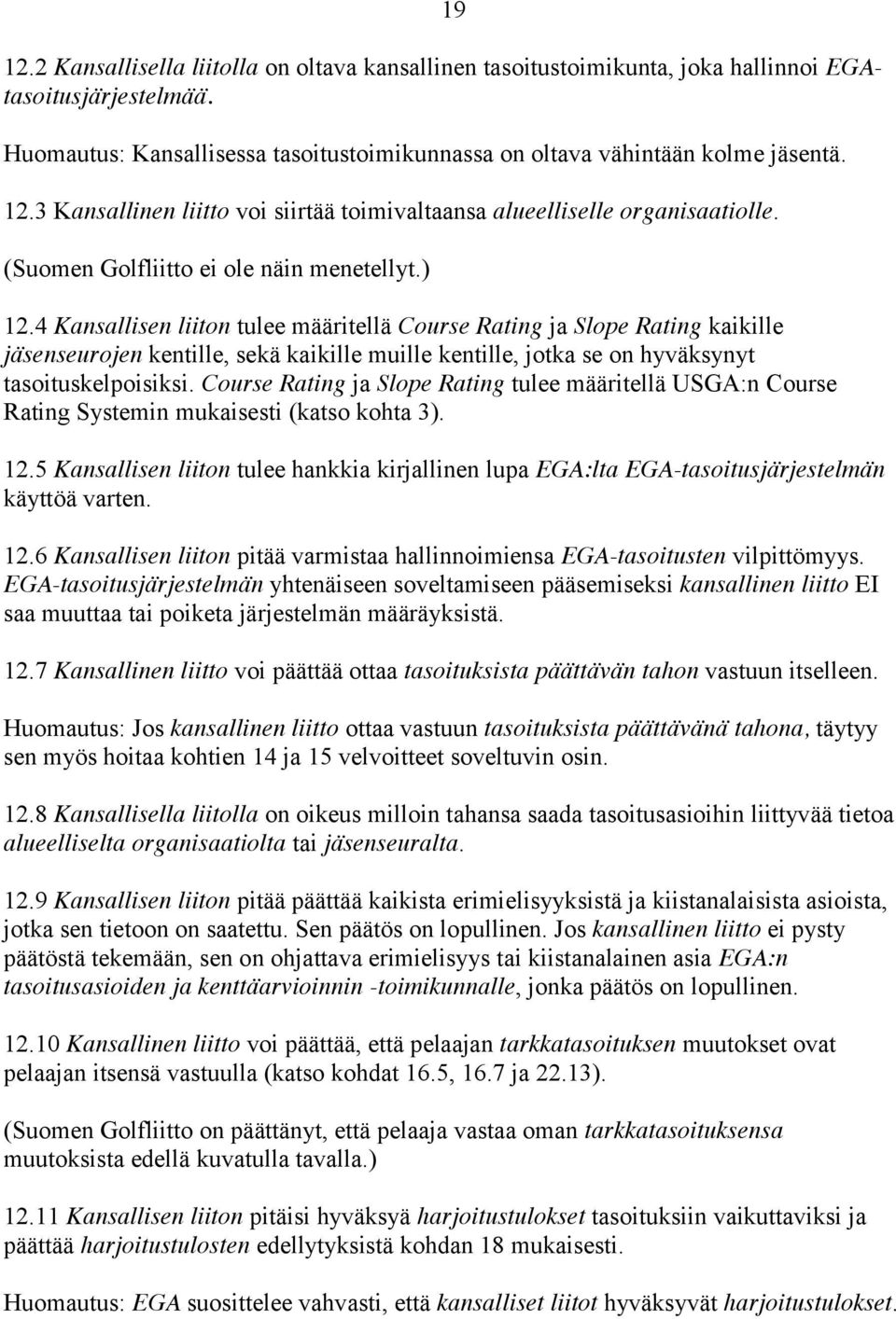 4 Kansallisen liiton tulee määritellä Course Rating ja Slope Rating kaikille jäsenseurojen kentille, sekä kaikille muille kentille, jotka se on hyväksynyt tasoituskelpoisiksi.