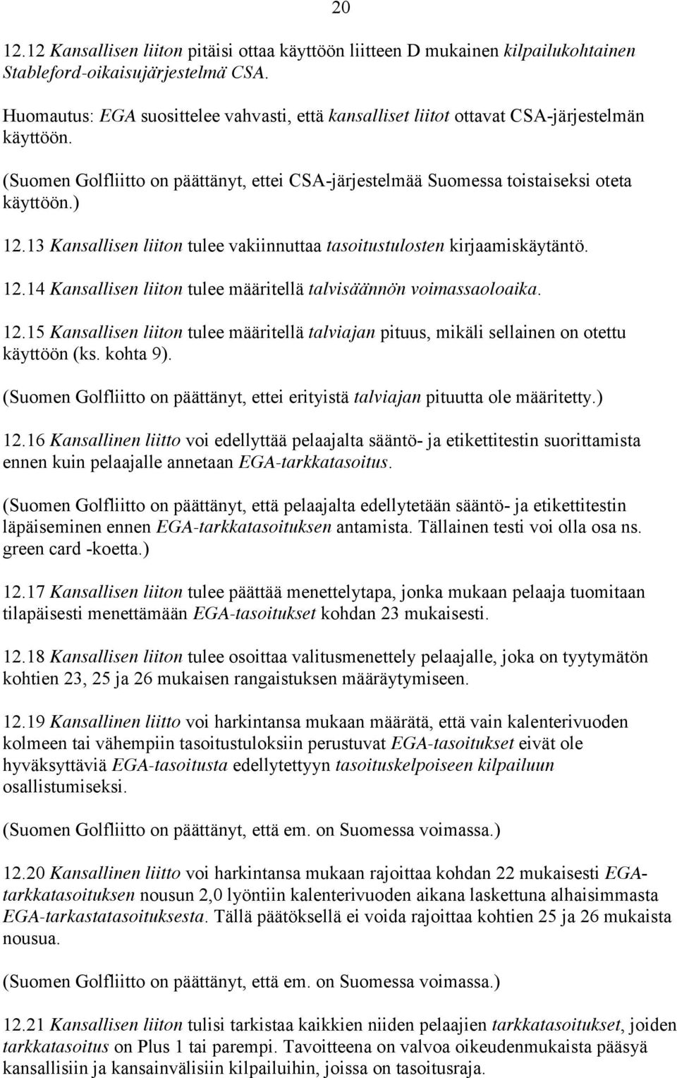 13 Kansallisen liiton tulee vakiinnuttaa tasoitustulosten kirjaamiskäytäntö. 12.14 Kansallisen liiton tulee määritellä talvisäännön voimassaoloaika. 12.15 Kansallisen liiton tulee määritellä talviajan pituus, mikäli sellainen on otettu käyttöön (ks.