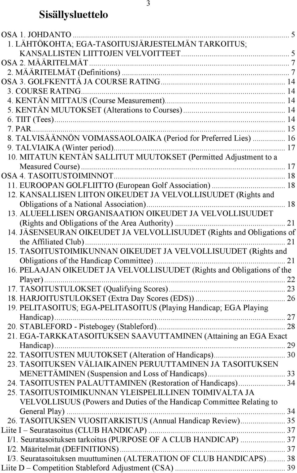 TALVISÄÄNNÖN VOIMASSAOLOAIKA (Period for Preferred Lies)... 16 9. TALVIAIKA (Winter period)... 17 10. MITATUN KENTÄN SALLITUT MUUTOKSET (Permitted Adjustment to a Measured Course)... 17 OSA 4.