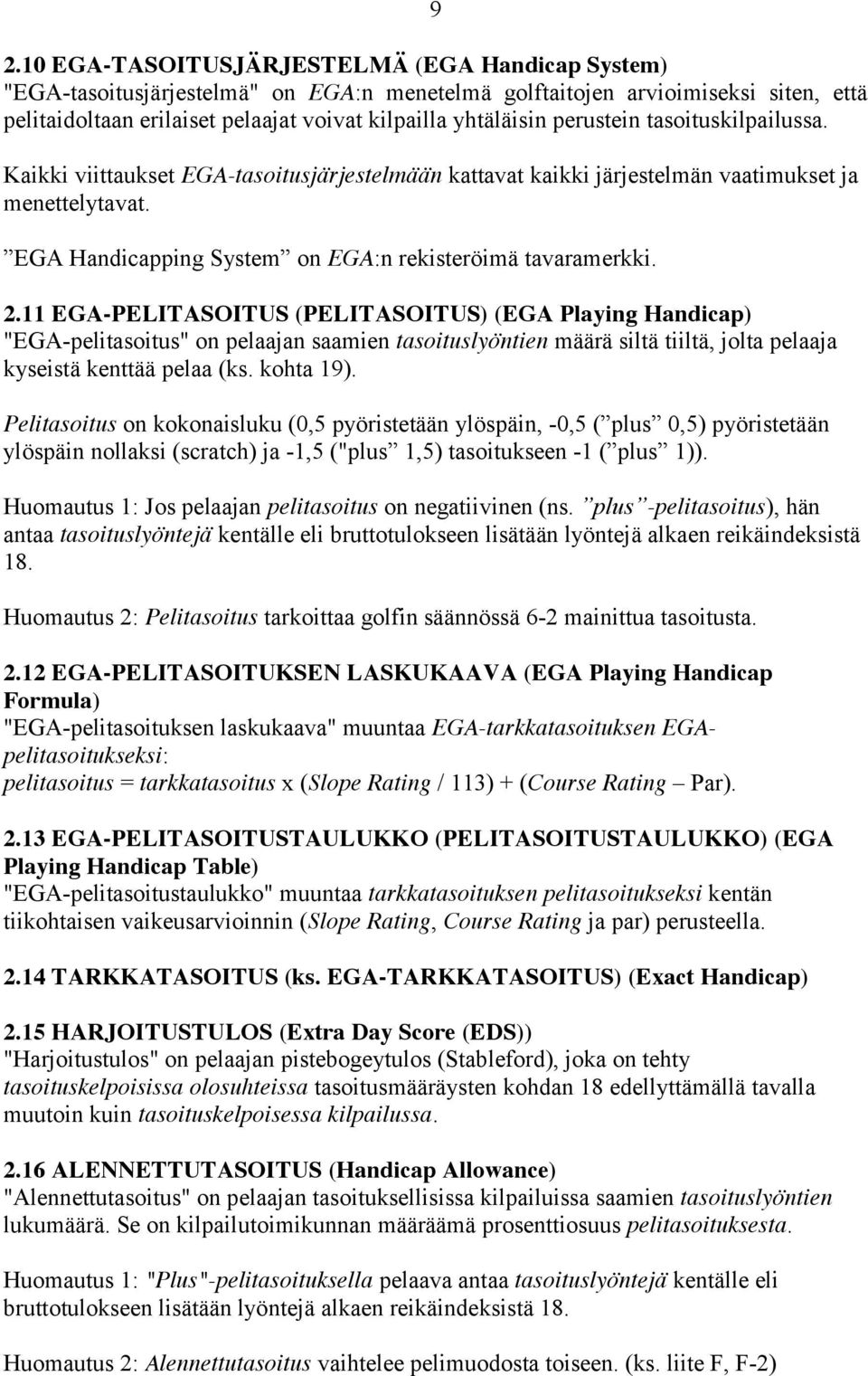 11 EGA-PELITASOITUS (PELITASOITUS) (EGA Playing Handicap) "EGA-pelitasoitus" on pelaajan saamien tasoituslyöntien määrä siltä tiiltä, jolta pelaaja kyseistä kenttää pelaa (ks. kohta 19).