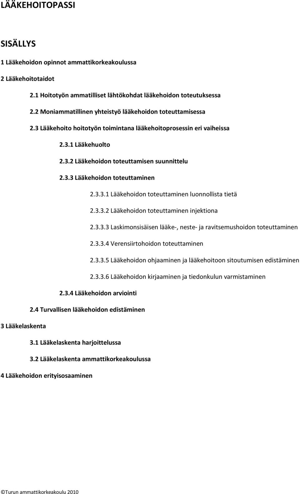 3.3.1 Lääkehoidon toteuttaminen luonnollista tietä 2.3.3.2 Lääkehoidon toteuttaminen injektiona 2.3.3.3 Laskimonsisäisen lääke-, neste- ja ravitsemushoidon toteuttaminen 2.3.3.4 Verensiirtohoidon toteuttaminen 2.