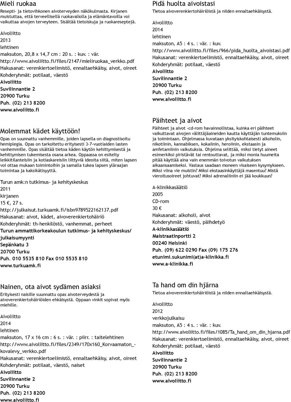 Opas on suunnattu vanhemmille, joiden lapsella on diagnostisoitu hemiplegia. Opas on tarkoitettu erityisesti 3 7 vuotiaiden lasten vanhemmille.