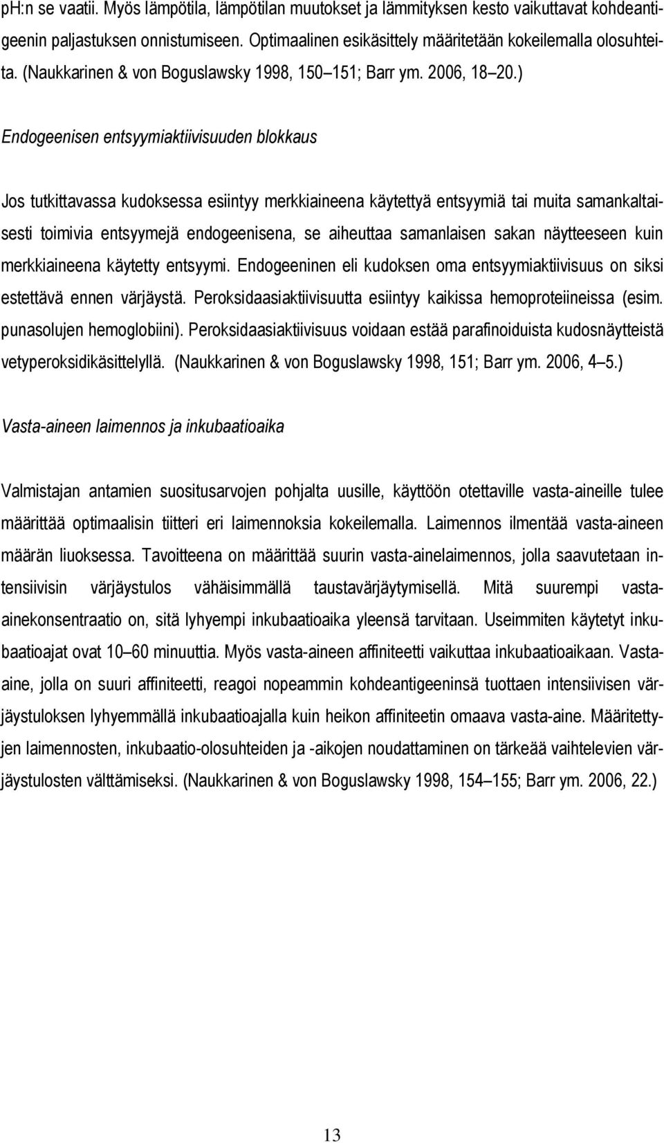 ) Endogeenisen entsyymiaktiivisuuden blokkaus Jos tutkittavassa kudoksessa esiintyy merkkiaineena käytettyä entsyymiä tai muita samankaltaisesti toimivia entsyymejä endogeenisena, se aiheuttaa