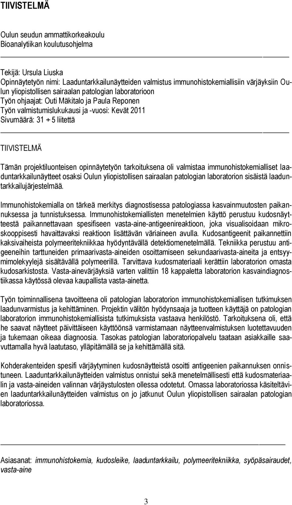 projektiluonteisen opinnäytetyön tarkoituksena oli valmistaa immunohistokemialliset laaduntarkkailunäytteet osaksi Oulun yliopistollisen sairaalan patologian laboratorion sisäistä