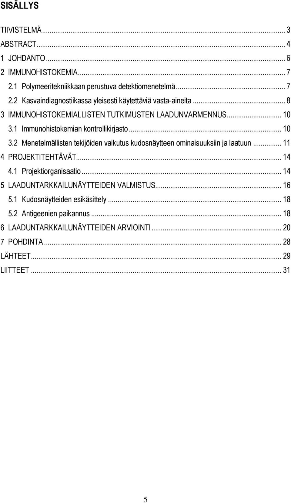 .. 11 4 PROJEKTITEHTÄVÄT... 14 4.1 Projektiorganisaatio... 14 5 LAADUNTARKKAILUNÄYTTEIDEN VALMISTUS... 16 5.1 Kudosnäytteiden esikäsittely... 18 5.