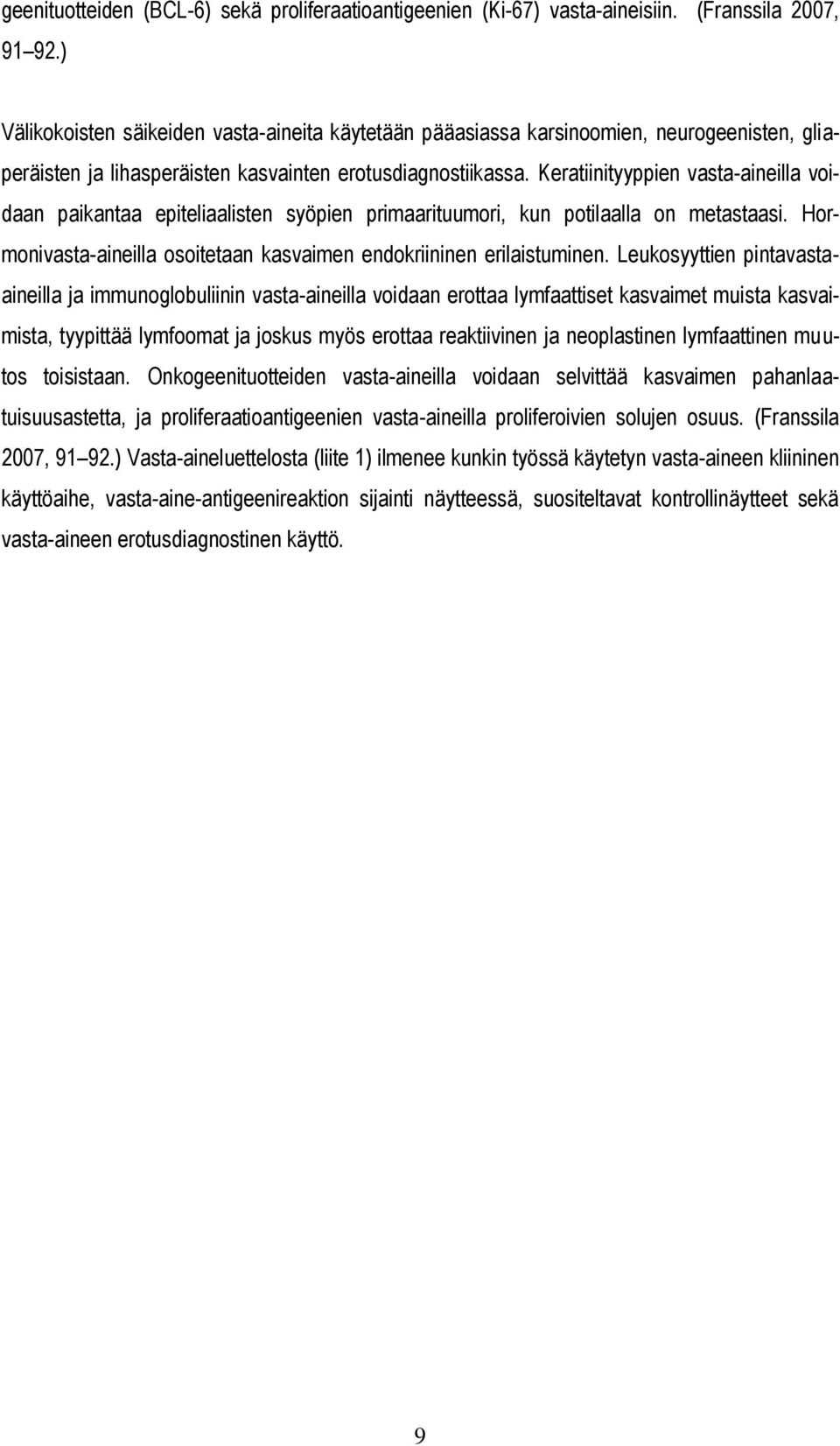 Keratiinityyppien vasta-aineilla voidaan paikantaa epiteliaalisten syöpien primaarituumori, kun potilaalla on metastaasi. Hormonivasta-aineilla osoitetaan kasvaimen endokriininen erilaistuminen.