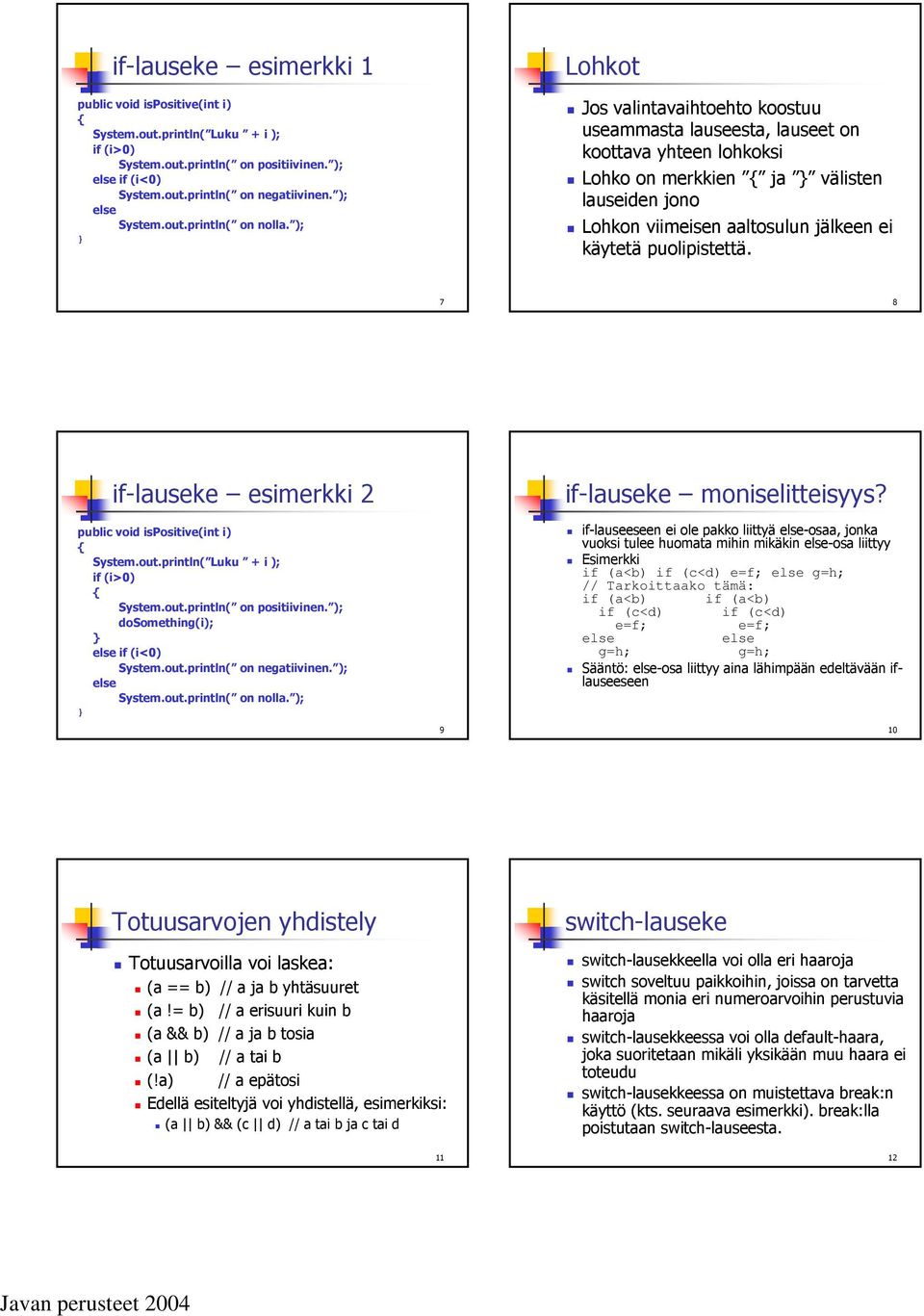 puolipistettä. 7 8 if-lauseke esimerkki 2 public void ispositive(int i) System.out.println( Luku + i ); if (i>0) System.out.println( on positiivinen. ); dosomething(i); if (i<0) System.out.println( on negatiivinen.