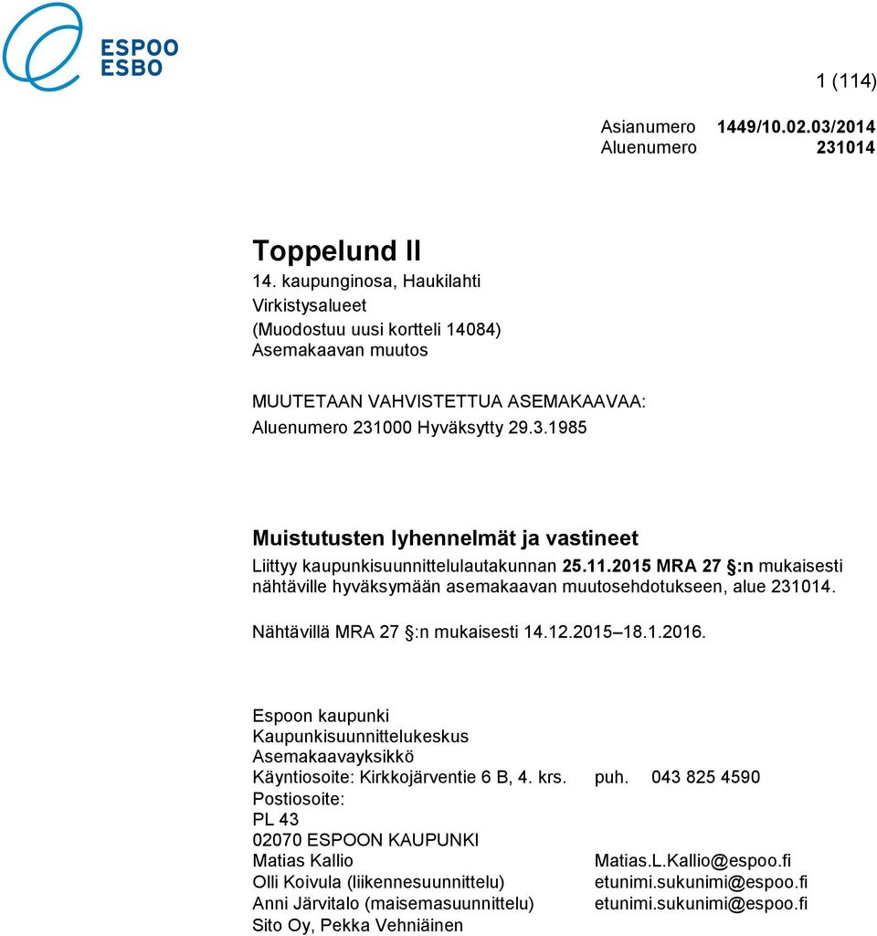 000 Hyväksytty 29.3.1985 Muistutusten lyhennelmät ja vastineet Liittyy kaupunkisuunnittelulautakunnan 25.11.2015 MRA 27 :n mukaisesti nähtäville hyväksymään asemakaavan muutosehdotukseen, alue 231014.