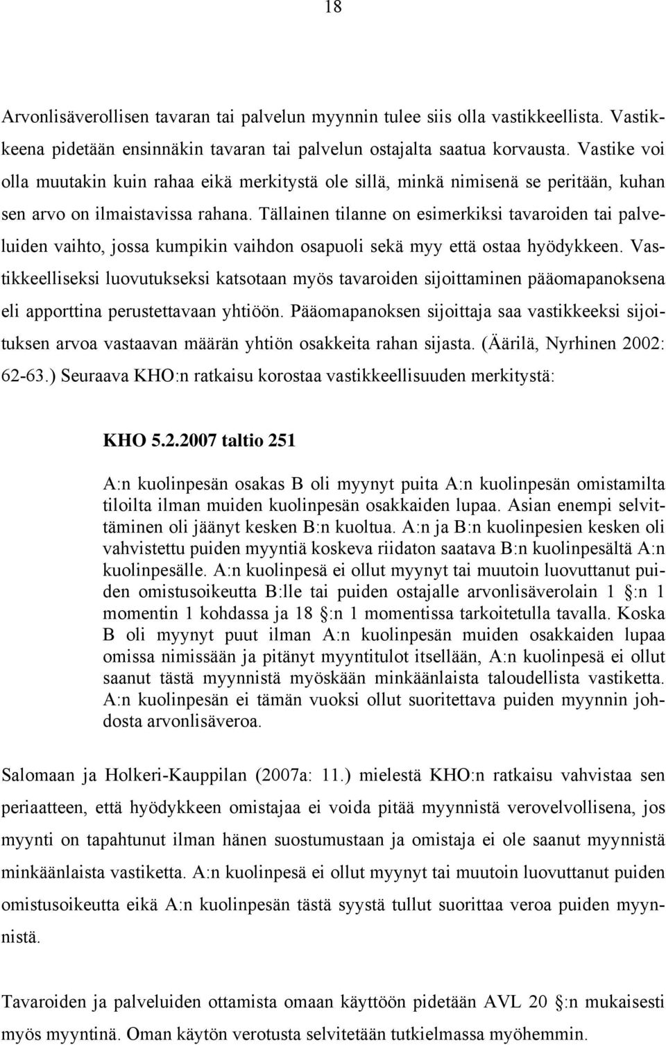 Tällainen tilanne on esimerkiksi tavaroiden tai palveluiden vaihto, jossa kumpikin vaihdon osapuoli sekä myy että ostaa hyödykkeen.