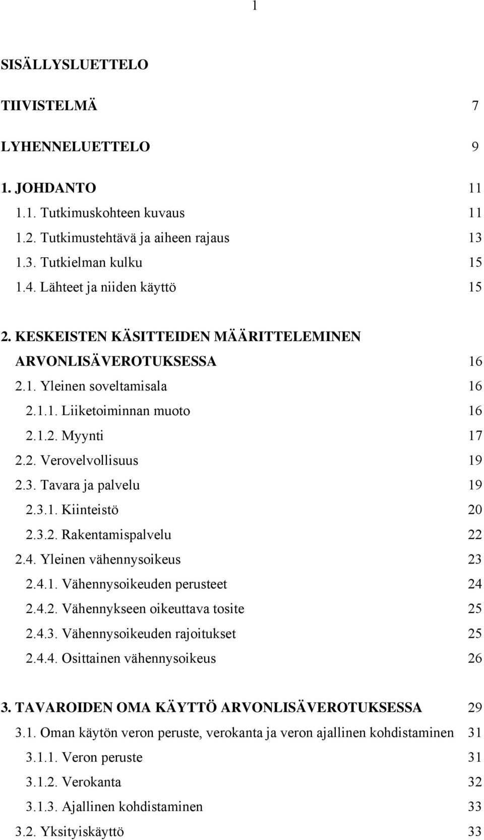 3.2. Rakentamispalvelu 22 2.4. Yleinen vähennysoikeus 23 2.4.1. Vähennysoikeuden perusteet 24 2.4.2. Vähennykseen oikeuttava tosite 25 2.4.3. Vähennysoikeuden rajoitukset 25 2.4.4. Osittainen vähennysoikeus 26 3.