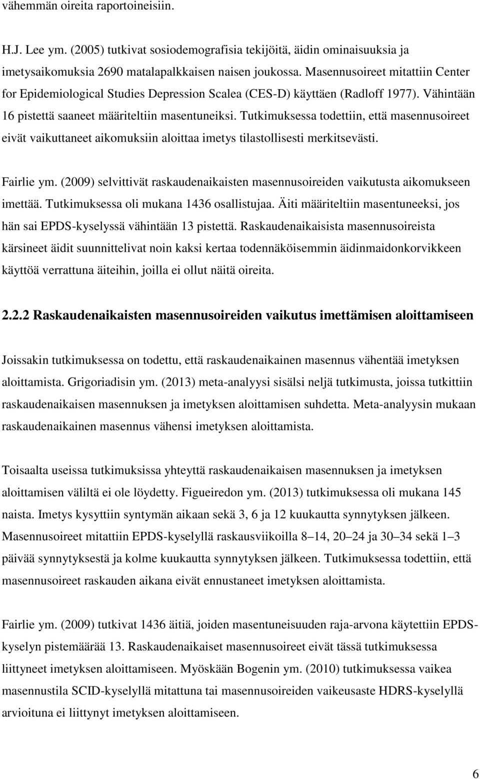 Tutkimuksessa todettiin, että masennusoireet eivät vaikuttaneet aikomuksiin aloittaa imetys tilastollisesti merkitsevästi. Fairlie ym.