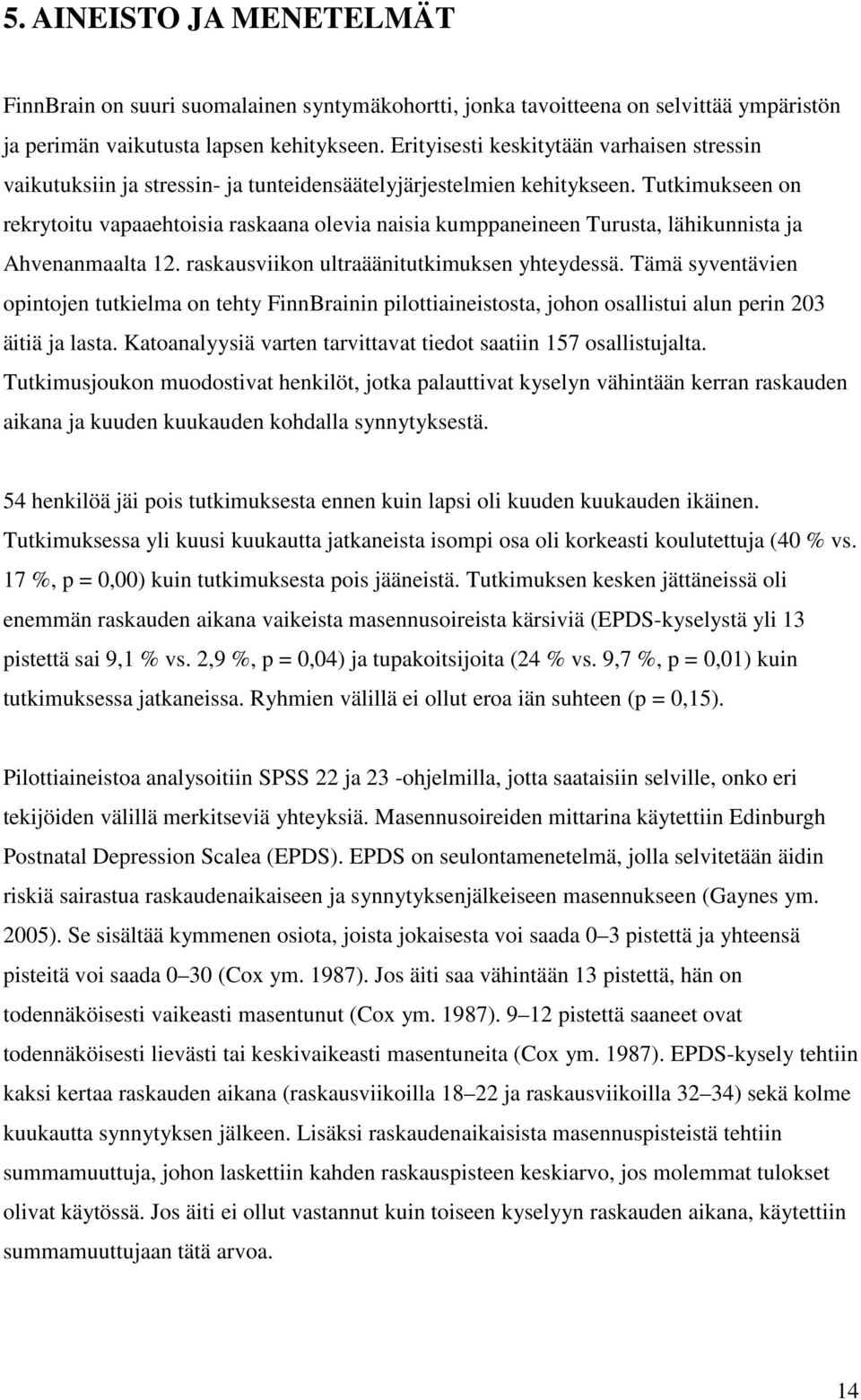 Tutkimukseen on rekrytoitu vapaaehtoisia raskaana olevia naisia kumppaneineen Turusta, lähikunnista ja Ahvenanmaalta 12. raskausviikon ultraäänitutkimuksen yhteydessä.