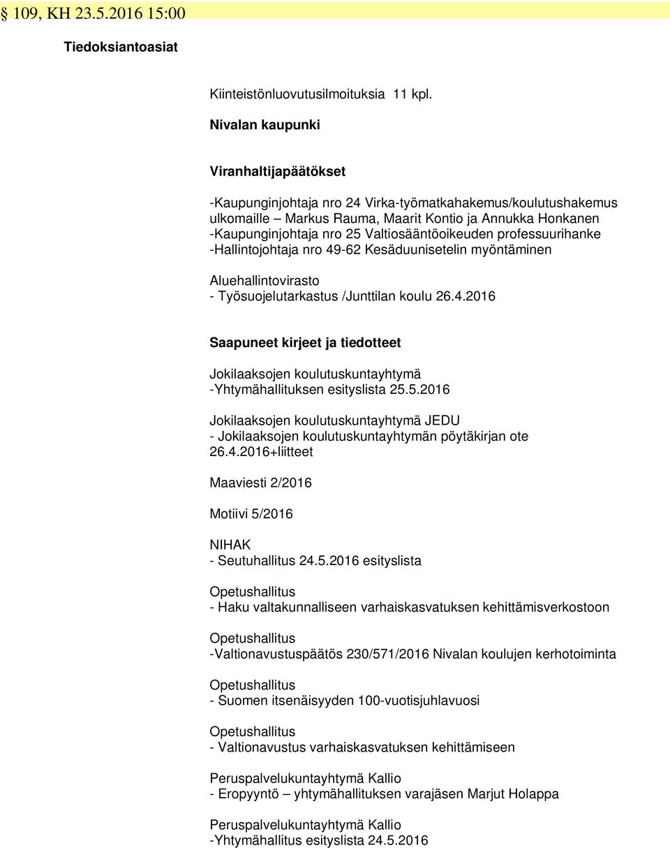 Valtiosääntöoikeuden professuurihanke -Hallintojohtaja nro 49-62 Kesäduunisetelin myöntäminen Aluehallintovirasto - Työsuojelutarkastus /Junttilan koulu 26.4.2016 Saapuneet kirjeet ja tiedotteet Jokilaaksojen koulutuskuntayhtymä -Yhtymähallituksen esityslista 25.