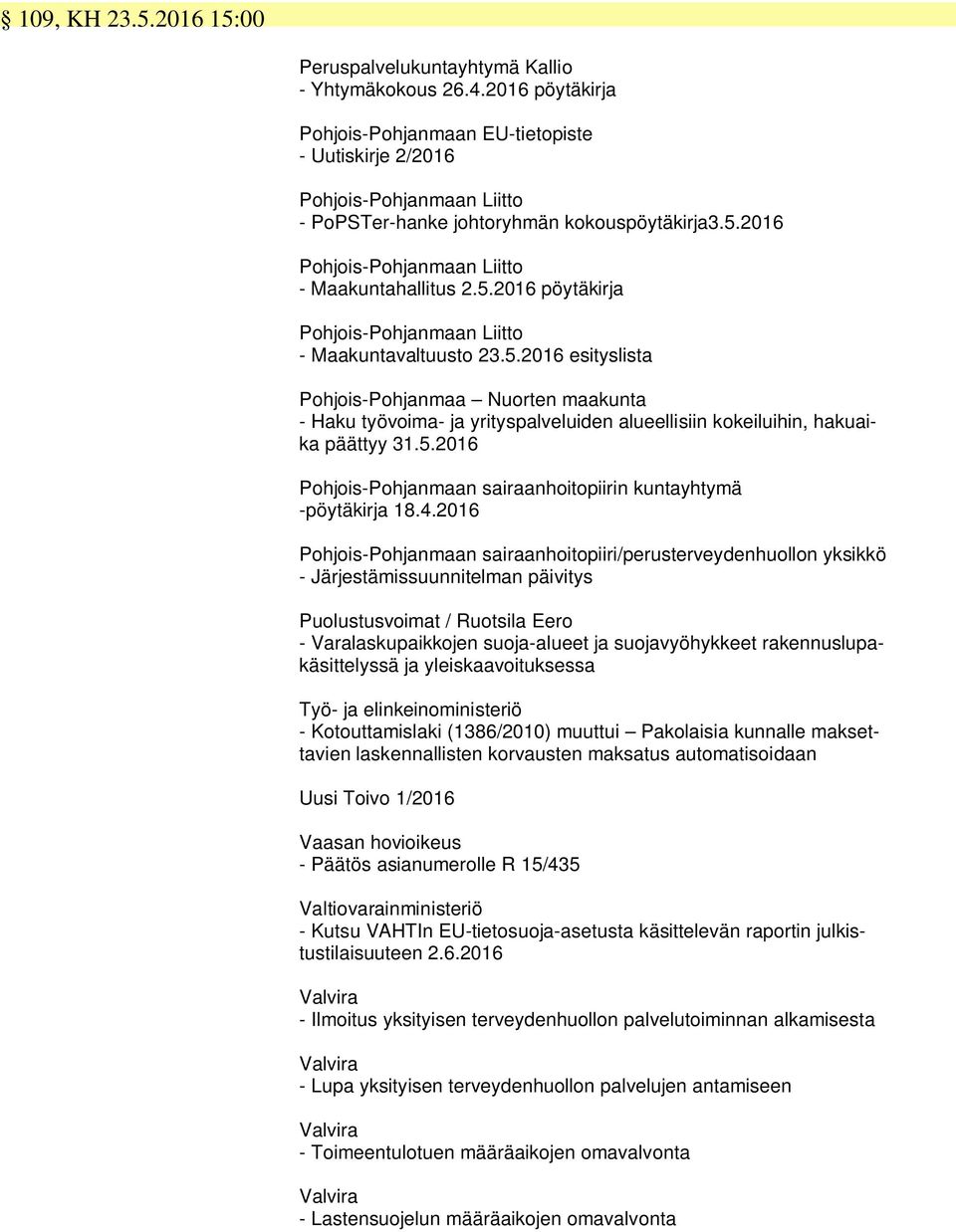 2016 Pohjois-Pohjanmaan Liitto - Maakuntahallitus 2.5.2016 pöytäkirja Pohjois-Pohjanmaan Liitto - Maakuntavaltuusto 23.5.2016 esityslista Pohjois-Pohjanmaa Nuorten maakunta - Haku työvoima- ja yrityspalveluiden alueellisiin kokeiluihin, hakuaika päättyy 31.