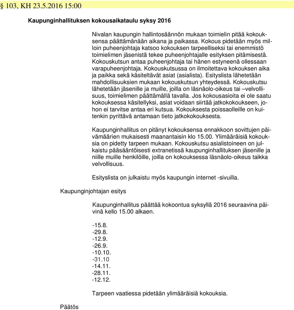 Kokouskutsun antaa puheenjohtaja tai hänen estyneenä ollessaan varapuheenjohtaja. Kokouskutsussa on ilmoitettava kokouksen aika ja paikka sekä käsiteltävät asiat (asialista).