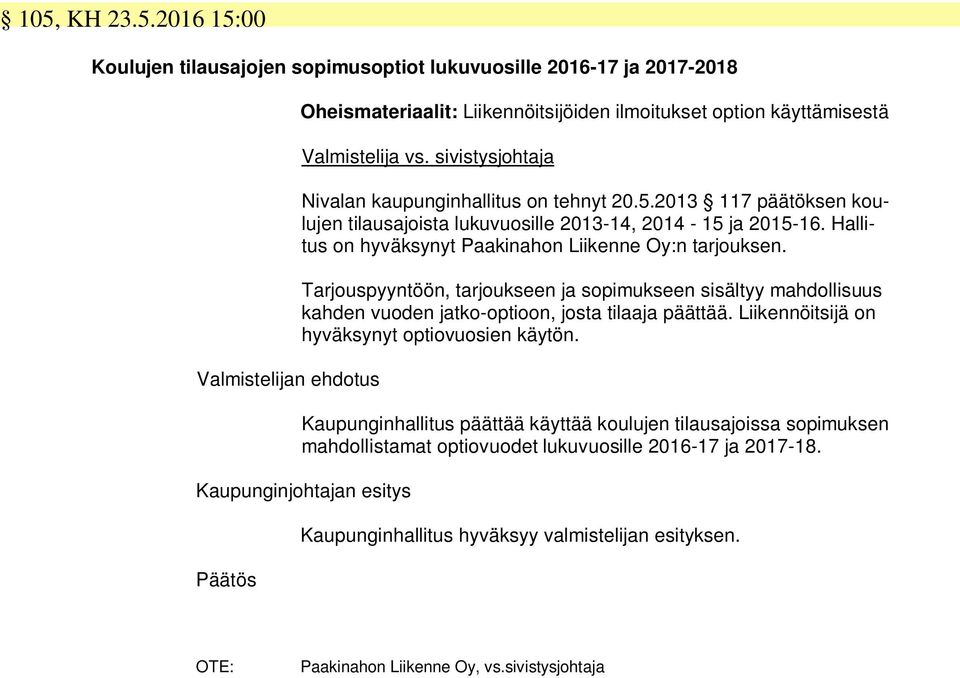 Tarjouspyyntöön, tarjoukseen ja sopimukseen sisältyy mahdollisuus kahden vuoden jatko-optioon, josta tilaaja päättää. Liikennöitsijä on hyväksynyt optiovuosien käytön.