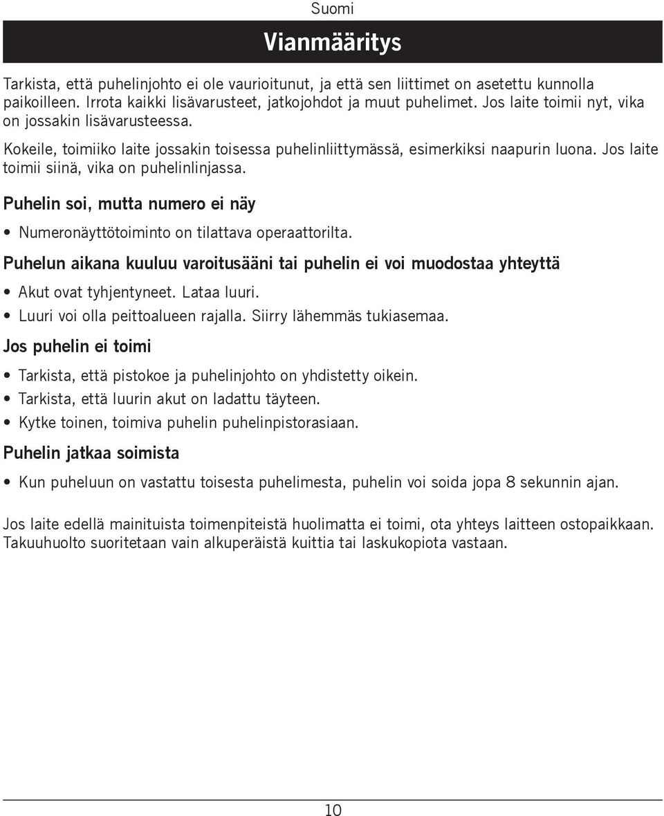 Puhelin soi, mutta numero ei näy Numeronäyttötoiminto on tilattava operaattorilta. Puhelun aikana kuuluu varoitusääni tai puhelin ei voi muodostaa yhteyttä Akut ovat tyhjentyneet. Lataa luuri.