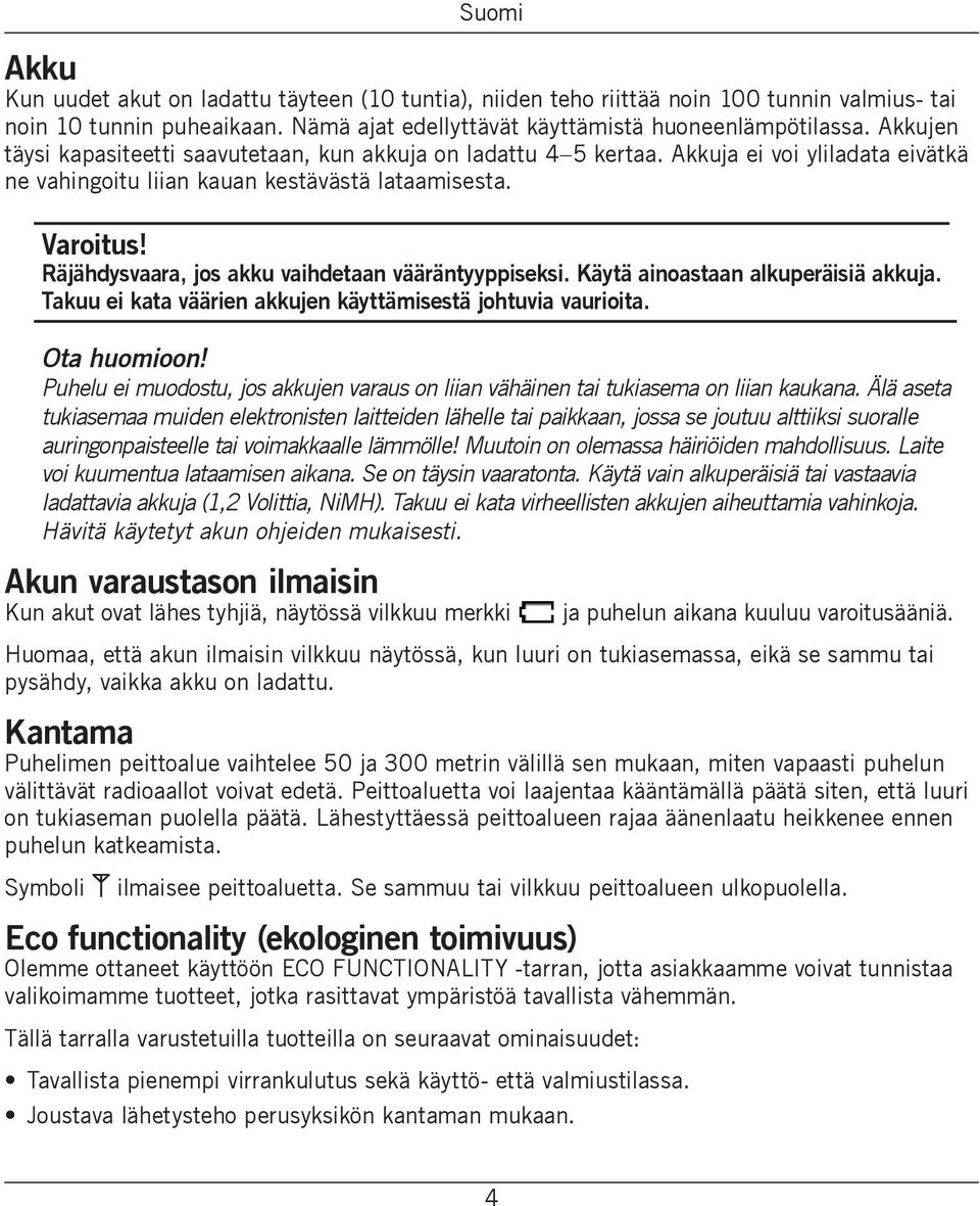 Räjähdysvaara, jos akku vaihdetaan vääräntyyppiseksi. Käytä ainoastaan alkuperäisiä akkuja. Takuu ei kata väärien akkujen käyttämisestä johtuvia vaurioita. Ota huomioon!