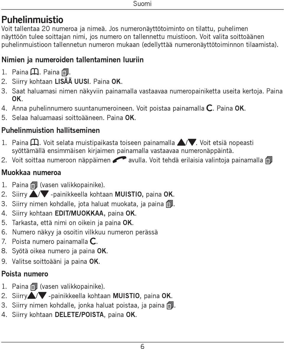 Siirry kohtaan LISÄÄ UUSI. Paina OK. 3. Saat haluamasi nimen näkyviin painamalla vastaavaa numeropainiketta useita kertoja. Paina OK. 4. Anna puhelinnumero suuntanumeroineen.