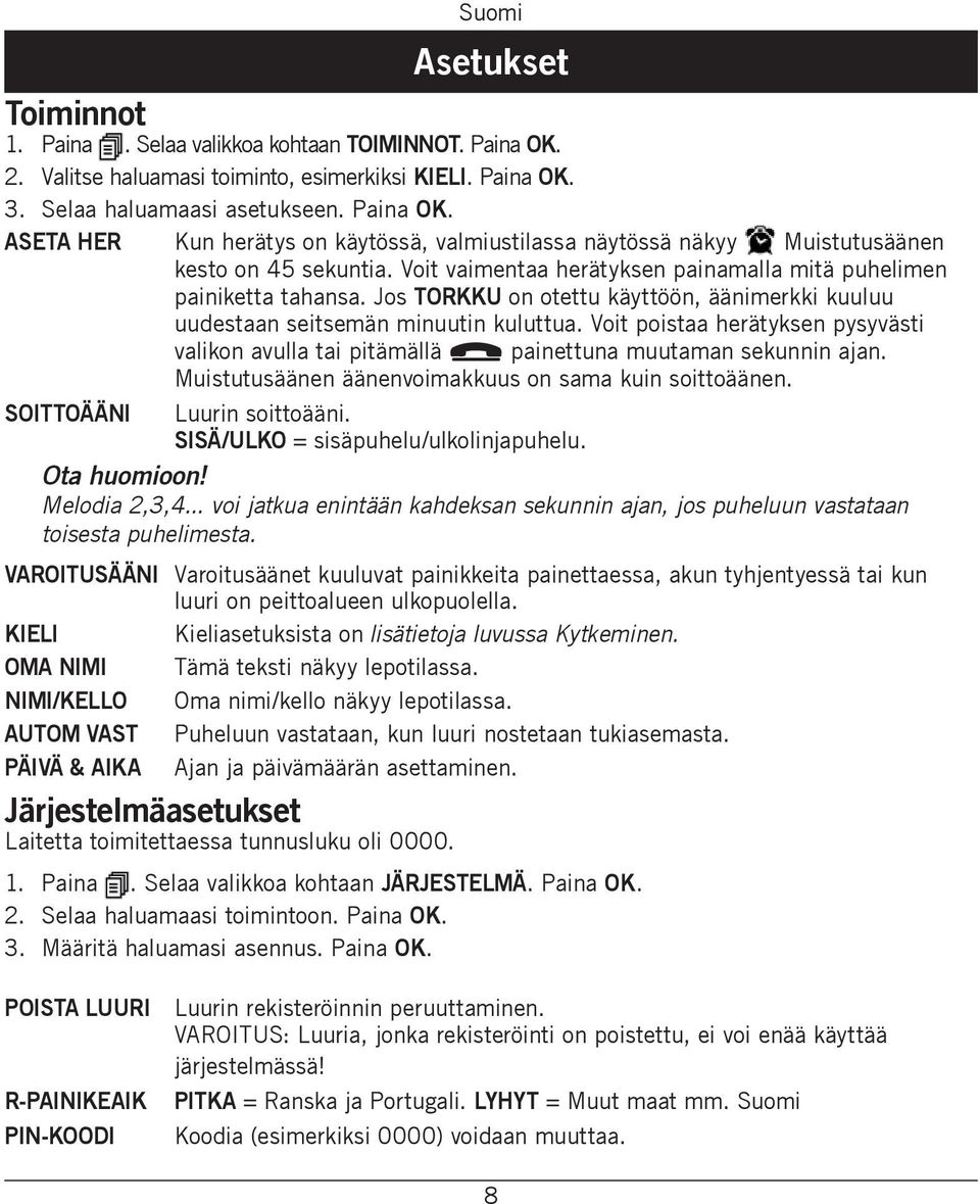 Voit poistaa herätyksen pysyvästi valikon avulla tai pitämällä L painettuna muutaman sekunnin ajan. Muistutusäänen äänenvoimakkuus on sama kuin soittoäänen. SOITTOÄÄNI Luurin soittoääni.